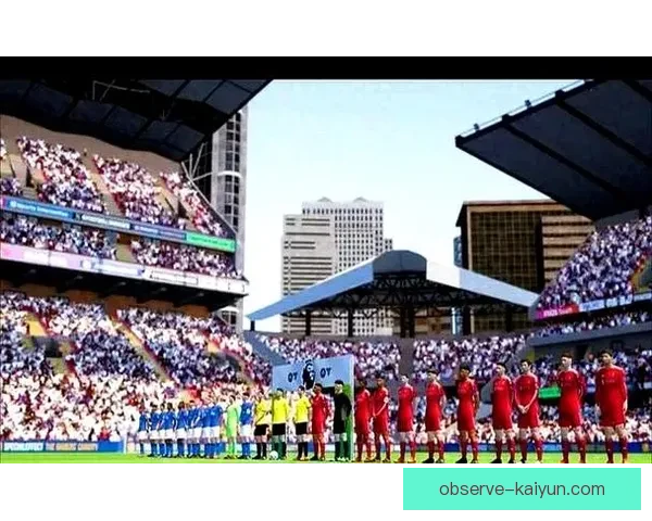 开云体育足球带你领略全球赛事精彩瞬间与独特玩法体验